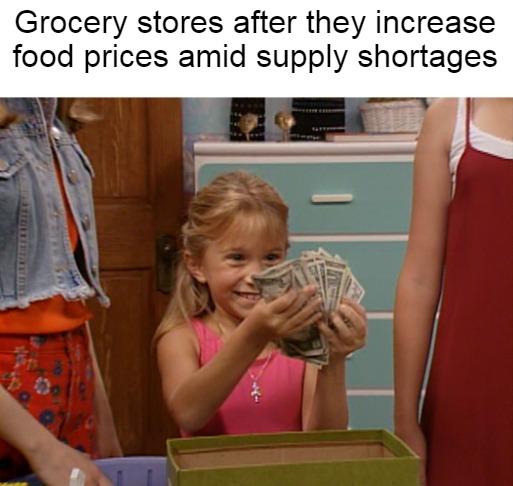 Inflation and Demand | Grocery stores after they increase food prices amid supply shortages | image tagged in michelle tanner,meme,memes,supply shortages,groceries | made w/ Imgflip meme maker