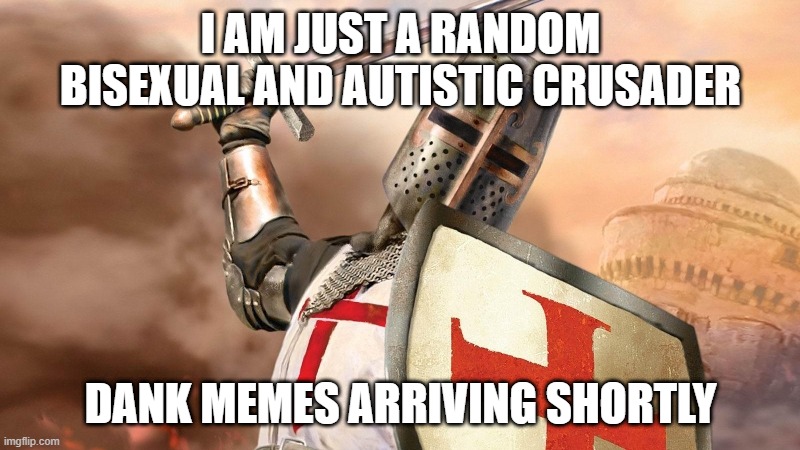 DemonCrusader debut | I AM JUST A RANDOM BISEXUAL AND AUTISTIC CRUSADER; DANK MEMES ARRIVING SHORTLY | image tagged in demoncrusader announcement template | made w/ Imgflip meme maker