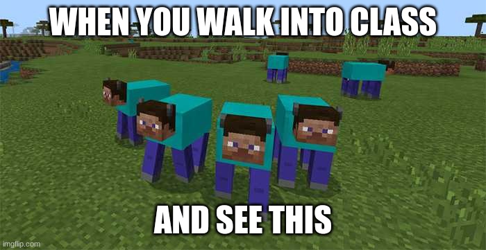 me and the boys | WHEN YOU WALK INTO CLASS; AND SEE THIS | image tagged in me and the boys | made w/ Imgflip meme maker