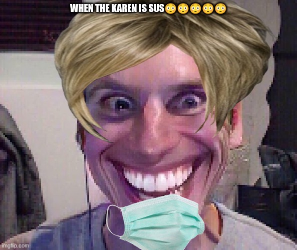 karen sus | WHEN THE KAREN IS SUS😳😳😳😳😳 | image tagged in when the imposter is sus | made w/ Imgflip meme maker