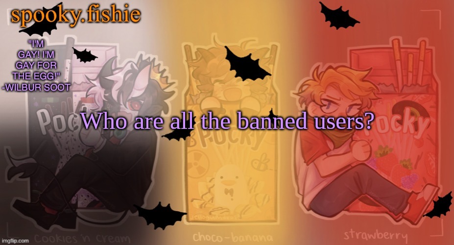 Fishie's spooky temp | Who are all the banned users? | image tagged in fishie's spooky temp | made w/ Imgflip meme maker