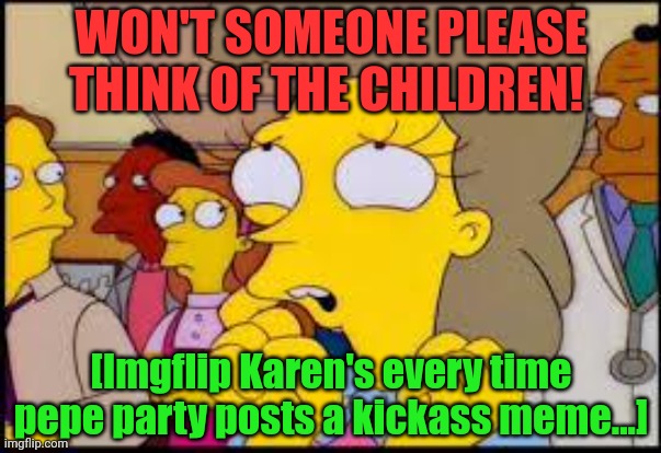 How dare you? This offends my peaceful religion! | WON'T SOMEONE PLEASE THINK OF THE CHILDREN! [Imgflip Karen's every time pepe party posts a kickass meme...] | image tagged in helen lovejoy,wont someone think of the children,vote,libertarian | made w/ Imgflip meme maker