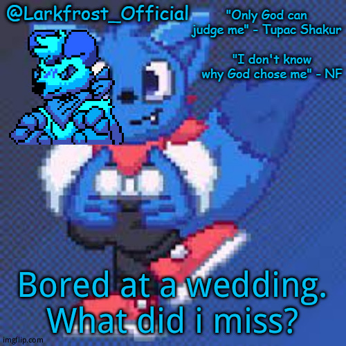Larkfrost_Official Loki Announcement template | Bored at a wedding. What did i miss? | image tagged in larkfrost_official loki announcement template | made w/ Imgflip meme maker