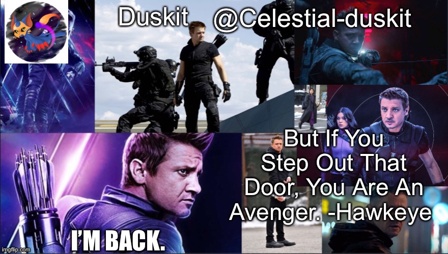 Duskit’s hawkeye temp | I’M BACK. | image tagged in duskit s hawkeye temp | made w/ Imgflip meme maker