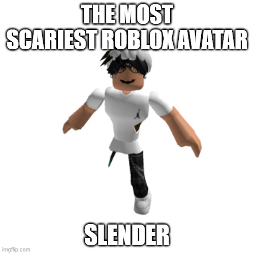 SO SCARY AND TOXIC | THE MOST SCARIEST ROBLOX AVATAR; SLENDER | image tagged in roblox slander | made w/ Imgflip meme maker