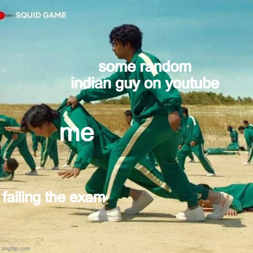 yes |  some random indian guy on youtube; me; failing the exam | image tagged in squid game,memes | made w/ Imgflip meme maker