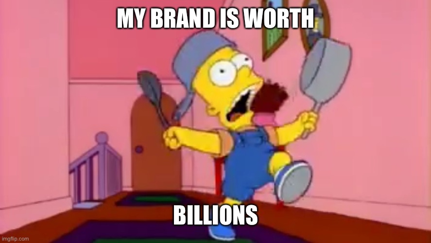 Bart is priceless (almost) | MY BRAND IS WORTH; BILLIONS | image tagged in i am so great bart simpson frying pan,cash cow,money,shut up and take my money fry | made w/ Imgflip meme maker