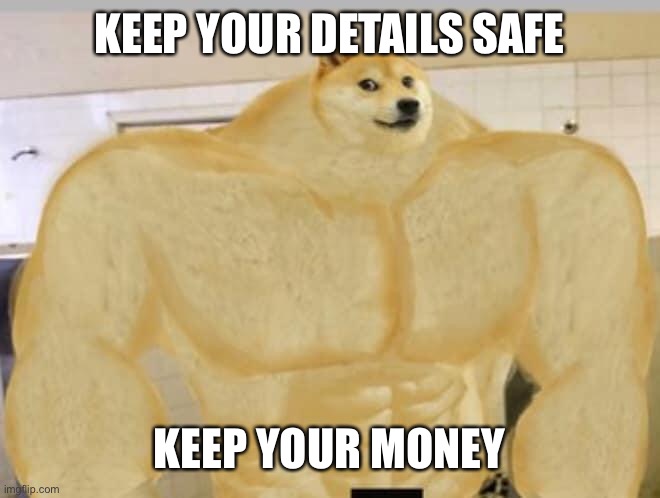 Stay safe online buff doge | KEEP YOUR DETAILS SAFE; KEEP YOUR MONEYS | image tagged in buff doge,stay safe,stay classy,online,bank | made w/ Imgflip meme maker
