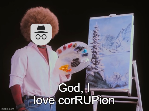 Vote AUP if you love corRUPtion too! | God, I love corRUPion | image tagged in ig loves corruption,corrupt,aup | made w/ Imgflip meme maker