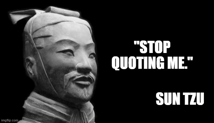 Stop | "STOP QUOTING ME."; SUN TZU | image tagged in sun tzu | made w/ Imgflip meme maker