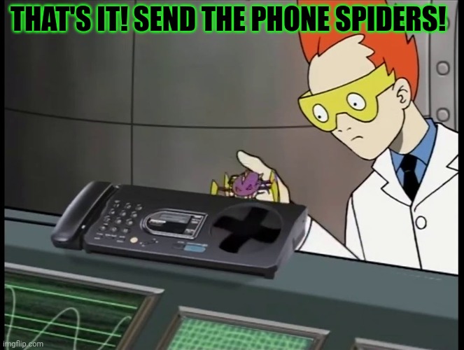 THAT'S IT! SEND THE PHONE SPIDERS! | made w/ Imgflip meme maker