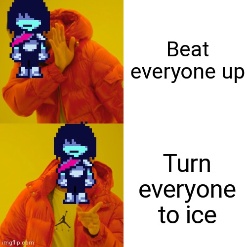 Drake Hotline Bling | Beat everyone up; Turn everyone to ice | image tagged in memes,drake hotline bling | made w/ Imgflip meme maker