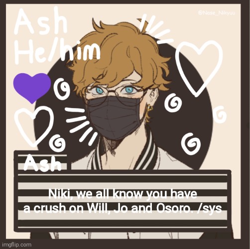 Niki, we all know you have a crush on Will, Jo and Osoro. /sys | image tagged in ash | made w/ Imgflip meme maker