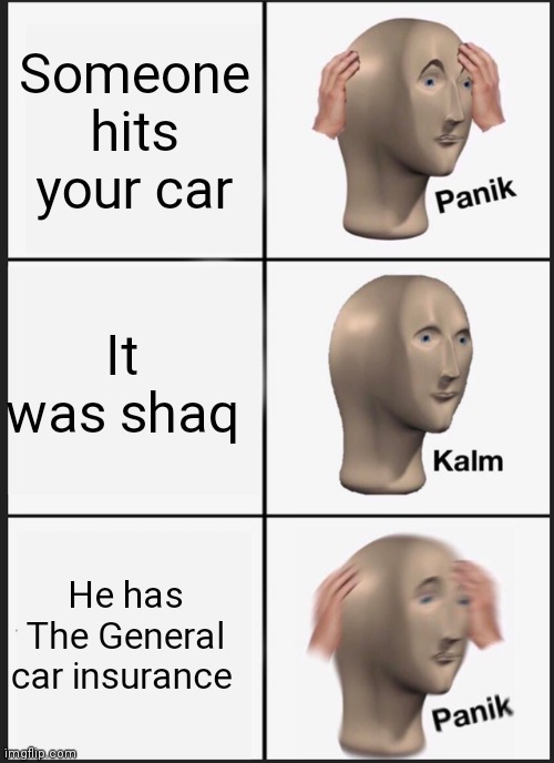 I'd be worried too | Someone hits your car; It was shaq; He has The General car insurance | image tagged in memes,panik kalm panik | made w/ Imgflip meme maker