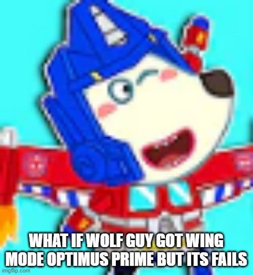 yes wing mode failed why optimus never have buzz lightyear's wing | WHAT IF WOLF GUY GOT WING MODE OPTIMUS PRIME BUT ITS FAILS | image tagged in optimus prime,transformers,failure,buzz lightyear | made w/ Imgflip meme maker