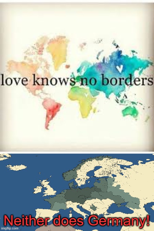 Germany Meme | Neither does Germany! | image tagged in love knows no borders | made w/ Imgflip meme maker