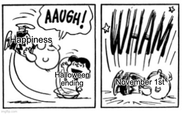 Halloween is exactly one week from now. Also, Nov. 1st is (unfortunately) a Monday | Happiness; Halloween ending; November 1st | image tagged in lucy pulling the football | made w/ Imgflip meme maker