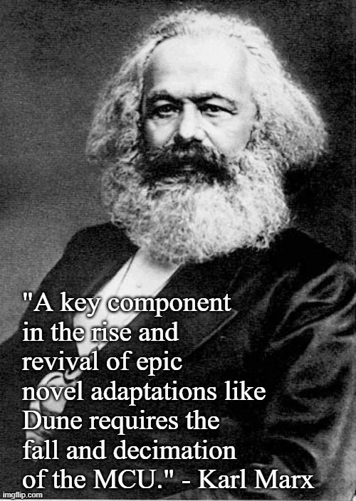 Karl Marx |  "A key component in the rise and revival of epic novel adaptations like Dune requires the fall and decimation of the MCU." - Karl Marx | image tagged in karl marx | made w/ Imgflip meme maker