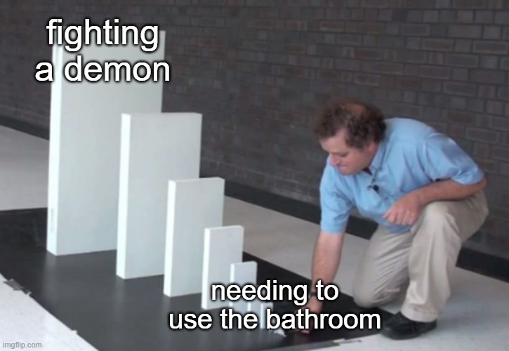 Domino Effect | fighting a demon; needing to use the bathroom | image tagged in domino effect | made w/ Imgflip meme maker