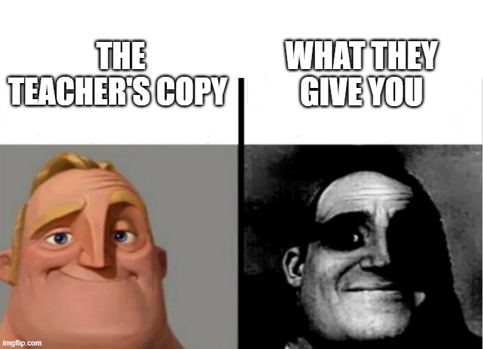Teacher's Copy | WHAT THEY GIVE YOU; THE TEACHER'S COPY | image tagged in teacher's copy | made w/ Imgflip meme maker