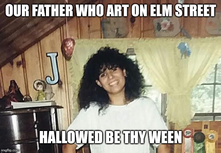 jaimmster on | OUR FATHER WHO ART ON ELM STREET; HALLOWED BE THY WEEN | image tagged in jaimmster on,shittyadviceanimals | made w/ Imgflip meme maker