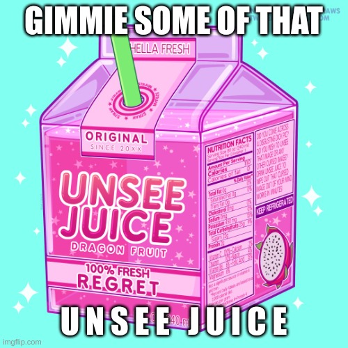 Unsee juice | GIMMIE SOME OF THAT U N S E E   J U I C E | image tagged in unsee juice | made w/ Imgflip meme maker