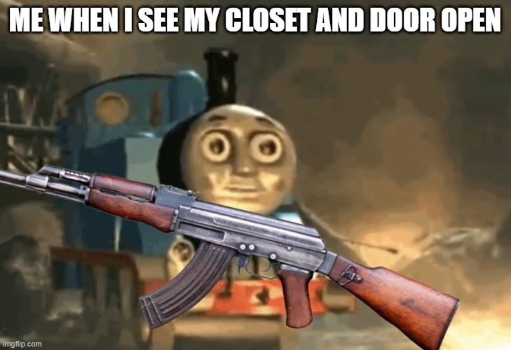 scawy | ME WHEN I SEE MY CLOSET AND DOOR OPEN | image tagged in scary | made w/ Imgflip meme maker