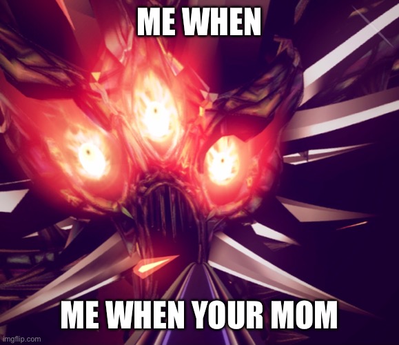Me when.. | ME WHEN; ME WHEN YOUR MOM | image tagged in me when | made w/ Imgflip meme maker