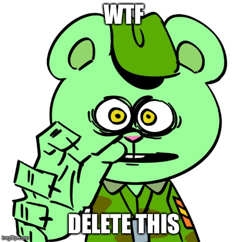 Please delete that | WTF; DELETE THIS | image tagged in happy tree friends | made w/ Imgflip meme maker