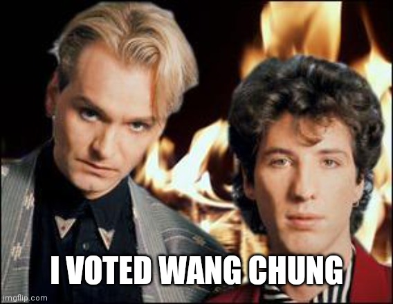 Wang Chung | I VOTED WANG CHUNG | image tagged in wang chung | made w/ Imgflip meme maker