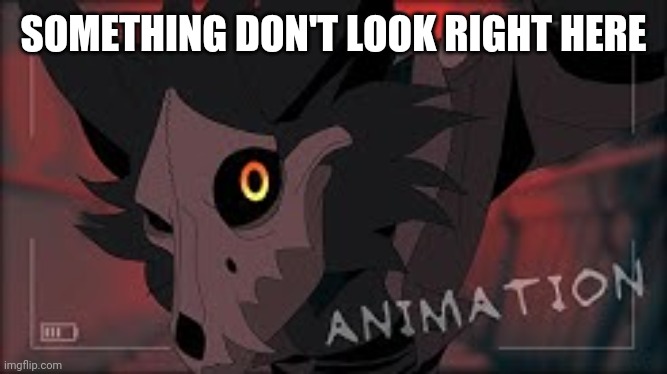 WingedWolf94 Cadaver | SOMETHING DON'T LOOK RIGHT HERE | image tagged in wingedwolf94 cadaver | made w/ Imgflip meme maker