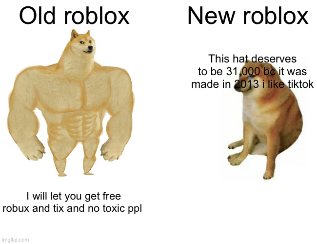 Buff Doge vs. Cheems | Old roblox; New roblox; This hat deserves to be 31,000 bc it was made in 2013 i like tiktok; I will let you get free robux and tix and no toxic ppl | image tagged in memes,buff doge vs cheems | made w/ Imgflip meme maker