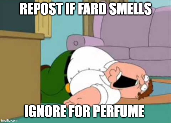 Dead Peter Griffin | REPOST IF FARD SMELLS; IGNORE FOR PERFUME | image tagged in dead peter griffin | made w/ Imgflip meme maker