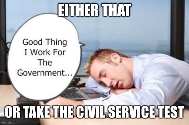 EITHER THAT OR TAKE THE CIVIL SERVICE TEST | made w/ Imgflip meme maker