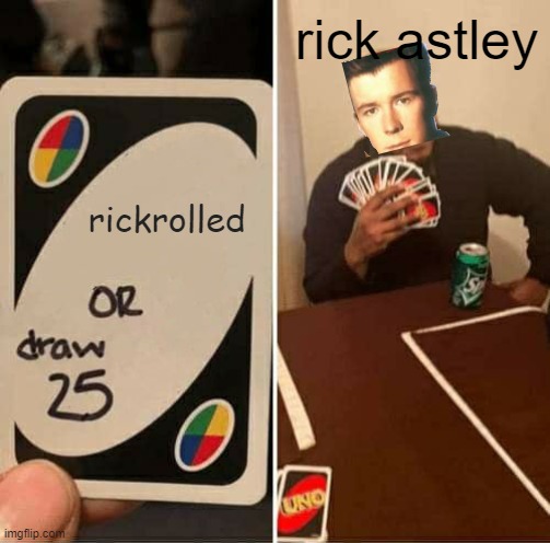 never gonna say goodbye | rick astley; rickrolled | image tagged in memes,uno draw 25 cards | made w/ Imgflip meme maker