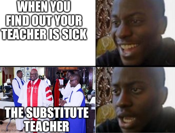 The holy substitute | WHEN YOU FIND OUT YOUR TEACHER IS SICK; THE SUBSTITUTE TEACHER | image tagged in oh yeah oh no,jamaican,priest | made w/ Imgflip meme maker
