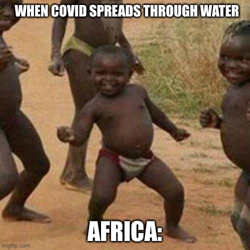 Third World Success Kid | WHEN COVID SPREADS THROUGH WATER; AFRICA: | image tagged in memes,third world success kid | made w/ Imgflip meme maker
