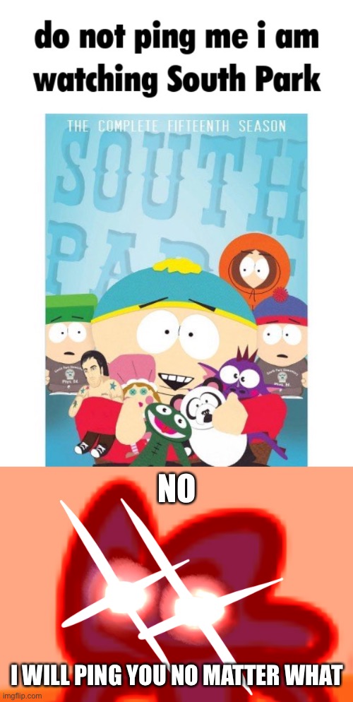 NO; I WILL PING YOU NO MATTER WHAT | image tagged in four mad lol,south park | made w/ Imgflip meme maker