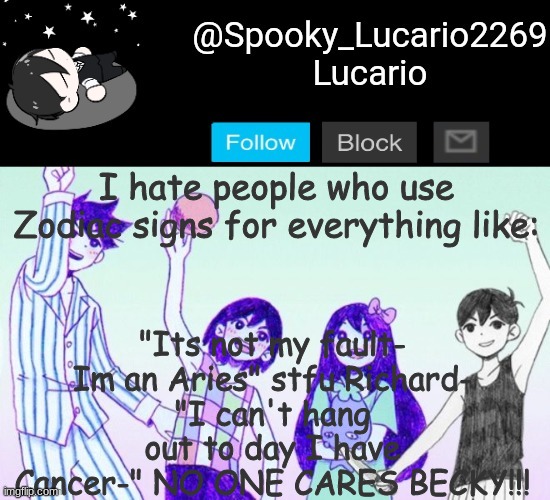 smh becky smh (anyway Im sorta online- leave me alone while I try and solve a rubiks cube) | "Its not my fault- Im an Aries" stfu Richard-
"I can't hang out to day I have Cancer-" NO ONE CARES BECKY!!! I hate people who use Zodiac signs for everything like: | image tagged in omori template thank you yachi | made w/ Imgflip meme maker