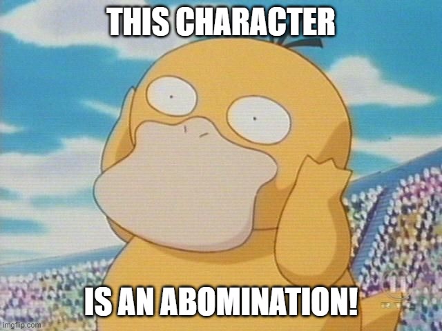 Psyduck | THIS CHARACTER IS AN ABOMINATION! | image tagged in psyduck | made w/ Imgflip meme maker