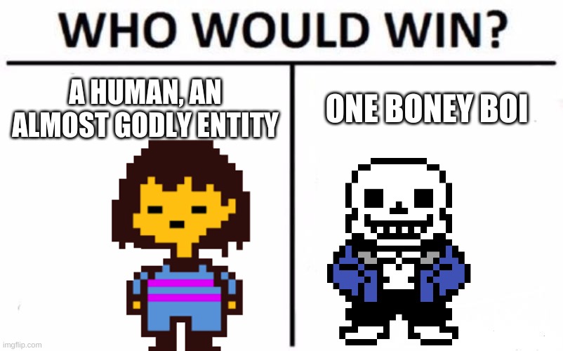 Made in a second | A HUMAN, AN ALMOST GODLY ENTITY; ONE BONEY BOI | image tagged in memes,who would win,snas,frsk,undertale,deltarune | made w/ Imgflip meme maker