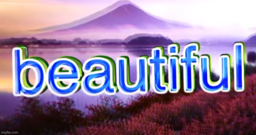 Bill Wurtz Beautiful | image tagged in bill wurtz beautiful | made w/ Imgflip meme maker