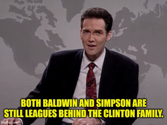 Norm MacDonald Weekend Update | BOTH BALDWIN AND SIMPSON ARE STILL LEAGUES BEHIND THE CLINTON FAMILY. | image tagged in norm macdonald weekend update | made w/ Imgflip meme maker