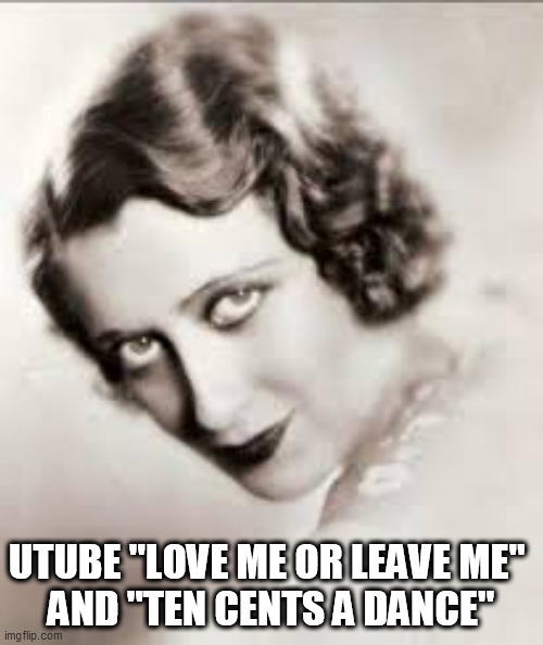 Ruth Etting | UTUBE "LOVE ME OR LEAVE ME" 
AND "TEN CENTS A DANCE" | image tagged in ruth etting | made w/ Imgflip meme maker