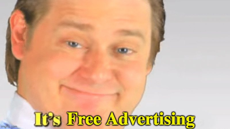 It's free real estate | Free Advertising | image tagged in it's free real estate | made w/ Imgflip meme maker