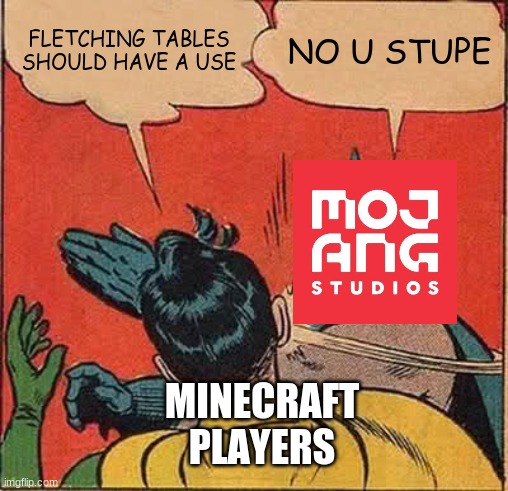 Batman Slapping Robin Meme | FLETCHING TABLES SHOULD HAVE A USE; NO U STUPE; MINECRAFT PLAYERS | image tagged in memes,batman slapping robin | made w/ Imgflip meme maker