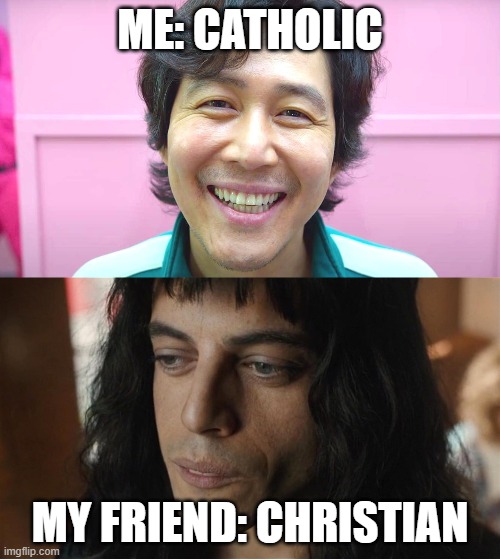 catholic_Christian | ME: CATHOLIC; MY FRIEND: CHRISTIAN | image tagged in catholic,christian | made w/ Imgflip meme maker