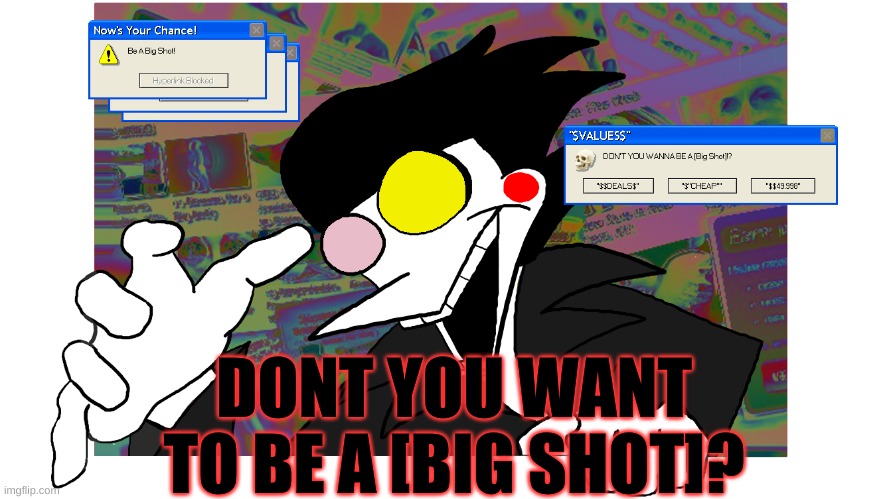 Don't you wanna be a [BIG SHOT]? | DONT YOU WANT TO BE A [BIG SHOT]? | image tagged in don't you wanna be a big shot | made w/ Imgflip meme maker