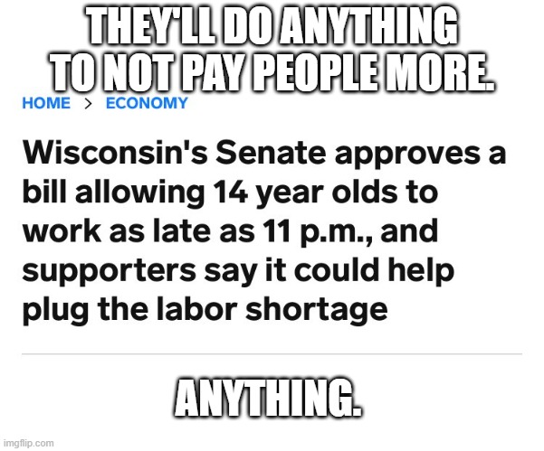 THEY'LL DO ANYTHING TO NOT PAY PEOPLE MORE. ANYTHING. | made w/ Imgflip meme maker