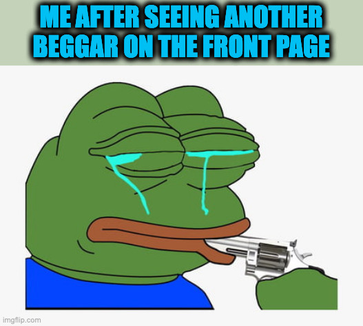 Makes me lose faith in imgflip | ME AFTER SEEING ANOTHER BEGGAR ON THE FRONT PAGE | image tagged in pepe suicide | made w/ Imgflip meme maker